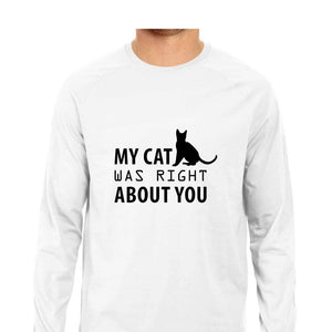 "MY CAT WAS RIGHT ABOUT YOU" Full Sleeves Round Neck T-Shirt White