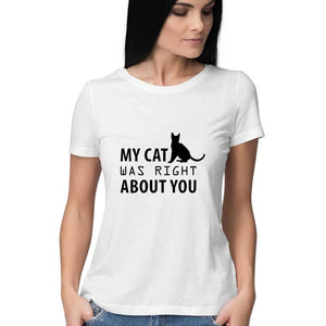 "MY CAT WAS RIGHT ABOUT YOU" Half Sleeves Round Neck T-Shirt White