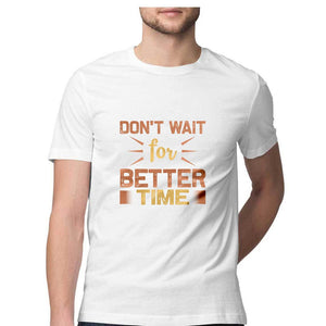 "DON'T WAIT FOR BETTER TIME" Half Sleeves Round Neck T-Shirt White