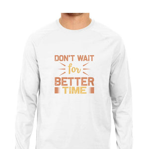 "DON'T WAIT FOR BETTER TIME" Full Sleeves Round Neck T-Shirt White